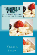 A Banana Is In My What!: Deliciously Strange Recipes for Anemia