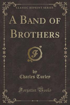 A Band of Brothers (Classic Reprint) - Turley, Charles