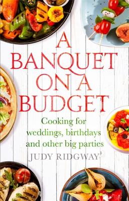 A Banquet on a Budget: Cooking for weddings, birthdays and other big parties - Ridgway, Judy