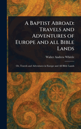 A Baptist Abroad: Travels and Adventures of Europe and All Bible Lands