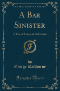 A Bar Sinister: A Tale of Love and Adventure (Classic Reprint)