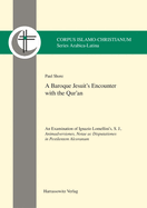 A Baroque Jesuit's Encounter with the Qur'an: An Examination of Ignazio Lomellini's, S. J., Animadversiones, Notae AC Disputationes in Pestilentem Alcoranum