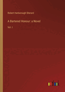 A Bartered Honour: a Novel: Vol. I