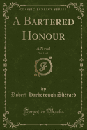 A Bartered Honour, Vol. 1 of 3: A Novel (Classic Reprint)