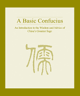 A Basic Confucius: An Introduction to the Wisdom and Advice of China's Greatest Sage