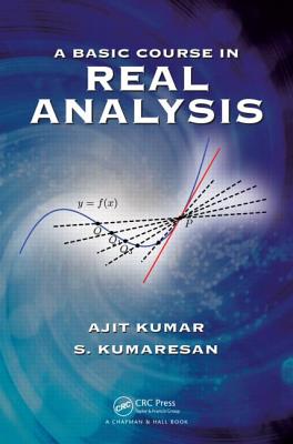 A Basic Course in Real Analysis - Kumar, Ajit, and Kumaresan, S