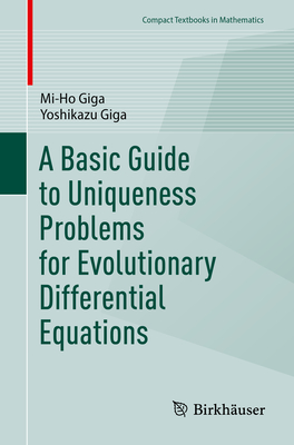 A Basic Guide to Uniqueness Problems for Evolutionary Differential Equations - Giga, Mi-Ho, and Giga, Yoshikazu