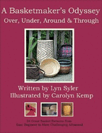 A Basketmaker's Odyssey: Over, Under, Around & Through: 24 Great Basket Patterns from Easy Beginner to More Challenging Advanced