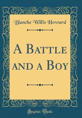 A Battle and a Boy (Classic Reprint) - Howard, Blanche Willis