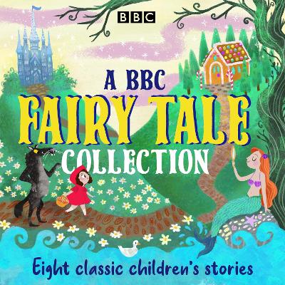A BBC Fairy Tale Collection: Eight dramatisations of classic children's stories - Various, and Cast, Full (Read by)