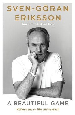 A Beautiful Game - Eriksson, Sven-Goran, and Berg, Bengt