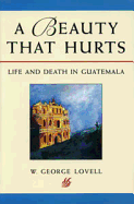 A Beauty That Hurts: Life and Death in Guatemala, 2nd Edition - Revised and Expanded - Lovell, George, and Lovell, W George