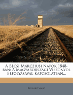 A Becsi Marcziusi Napok 1848-Ban: A Magyarorszagi Viszonyol Befolyasaval Kapcsolatban...