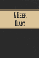 A Beer Diary: Brewing Recipe Log and Logbook to Track Brewing