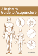 A Beginner's Guide to Acupuncture: Treating Common Ailments Through Traditional Chinese Medicine