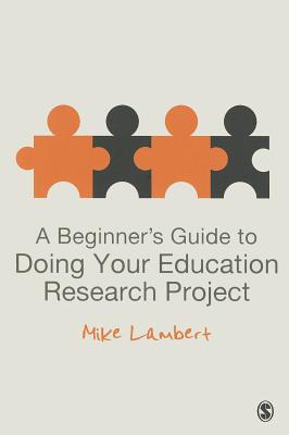 A Beginners Guide to Doing Your Education Research Project - Lambert, Mike