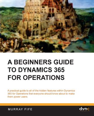 A Beginners Guide to Dynamics 365 for Operations (Black & White) - Fife, Murray