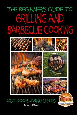 A Beginner's Guide to Grilling and Barbecue Cooking - Singh, Dueep J, and Mendon Cottage Books (Editor), and Davidson, John