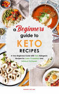 A Beginners Guide to Keto Diet Recipes: A Very Beginners Guide with Tasty Ketogenic Recipes for Lower Cholesterol and Balance Hormones