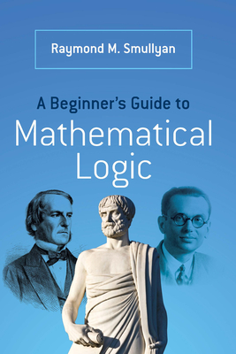 A Beginner's Guide to Mathematical Logic - Smullyan, Raymond M
