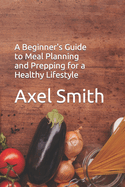 A Beginner's Guide to Meal Planning and Prepping for a Healthy Lifestyle