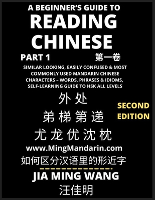 A Beginner's Guide To Reading Chinese Books (Part 1): Similar Looking, Easily Confused & Most Commonly Used Mandarin Chinese Characters - Easy Words, Phrases & Idioms, Vocabulary Builder, Self-Learning Guide to HSK All Levels (Second Edition, Large Print) - Wang, Jia Ming