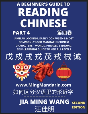 A Beginner's Guide To Reading Chinese Books (Part 4): Similar Looking, Easily Confused & Most Commonly Used Mandarin Chinese Characters - Easy Words, Phrases & Idioms, Vocabulary Builder, Self-Learning Guide to HSK All Levels (Second Edition, Large Print) - Wang, Jia Ming