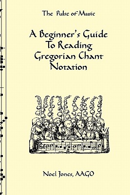 A Beginner's Guide To Reading Gregorian Chant Notation - Jones, Noel