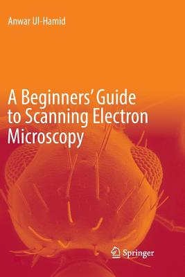 A Beginners' Guide to Scanning Electron Microscopy - UL-Hamid, Anwar