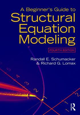 A Beginner's Guide to Structural Equation Modeling: Fourth Edition - Schumacker, Randall E., and Lomax, Richard G.