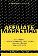 A Beginner's Guide to Successful Affiliate Marketing from Home: Passive Income Made Simple