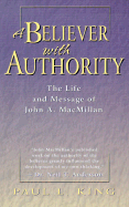 A Believer with Authority: The Life and Message of John A. MacMillan