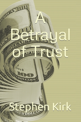 A Betrayal of Trust - Kirk, Stephen Dean