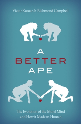 A Better Ape: The Evolution of the Moral Mind and How It Made Us Human - Kumar, Victor, and Campbell, Richmond