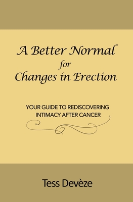 A Better Normal for Changes in Erection: Your Guide to Rediscovering Intimacy After Cancer - Devze, Tess