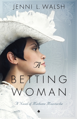 A Betting Woman: A Novel of Madame Moustache - Walsh, Jenni L