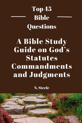 A Bible Study Guide on God's Statutes, Commandments And Judgments - N Steele