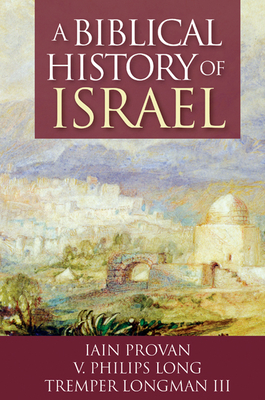 A Biblical History of Israel - Provan, Iain, and Long, V Philips, Dr., PH.D., and Longman III, Tremper