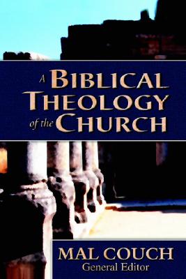 A Biblical Theology of the Church - Couch, Mal, Dr. (Editor)