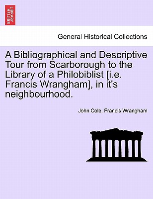 A Bibliographical and Descriptive Tour from Scarborough to the Library of a Philobiblist [I.E. Francis Wrangham], in It's Neighbourhood. - Cole, John, and Wrangham, Francis