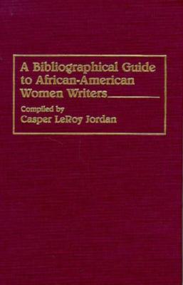 A Bibliographical Guide to African-American Women Writers - Jordan, Casper