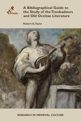 A Bibliographical Guide to the Study of Troubadours and Old Occitan Literature - Taylor, Robert A