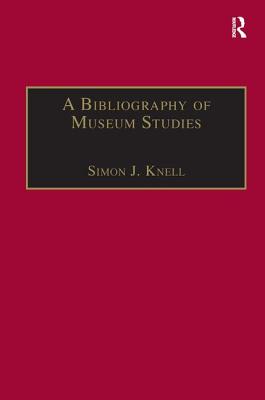 A Bibliography of Museum Studies - Knell, Simon J (Editor)