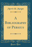 A Bibliography of Persius (Classic Reprint)