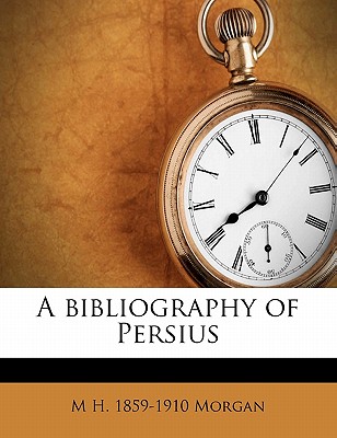 A Bibliography of Persius - Morgan, Morris Hicky
