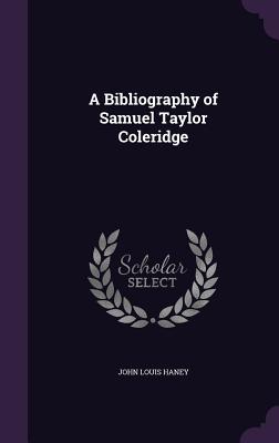 A Bibliography of Samuel Taylor Coleridge - Haney, John Louis
