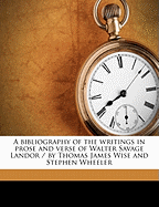 A Bibliography of the Writings in Prose and Verse of Walter Savage Landor / By Thomas James Wise and Stephen Wheeler