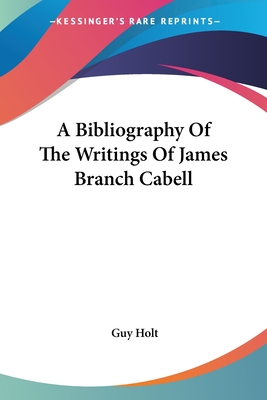 A Bibliography Of The Writings Of James Branch Cabell - Holt, Guy