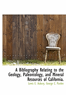 A Bibliography Relating to the Geology, Paleontology, and Mineral Resources of California