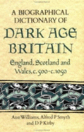 A Biographical Dictionary of Dark Age Britain: England, Scotland and Wales C.500 - C.1050 - Kirby, D P, and Smyth, Alfred, and Williams, Ann